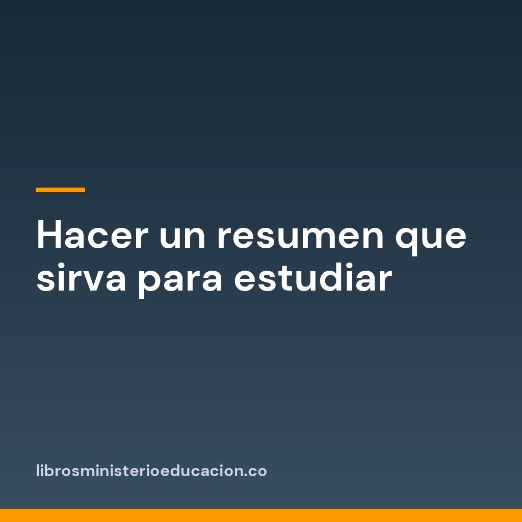 Hacer un resumen que sirva para estudiar